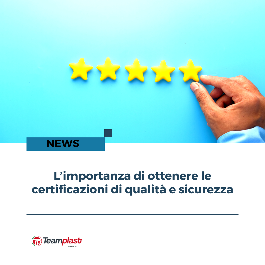 Teamplast ottiene e rinnova le certificazioni di qualità e sicurezza